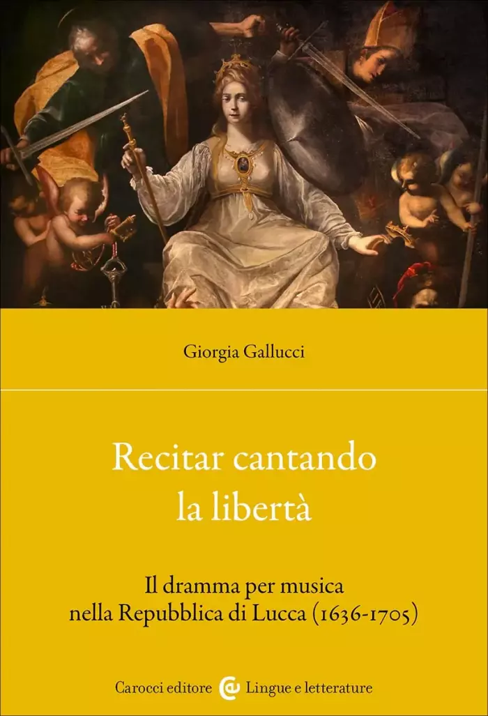<p><i>Recitar cantando la libertà. Il dramma per musica nella Repubblica di Lucca (1636-1705)</i>, Roma, Carocci</p>